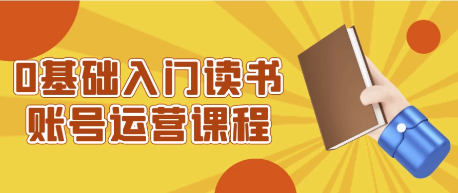 0基础入门读书账号运营课程-十一网创