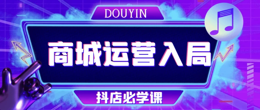 抖音商城运营入局抖店必学课-十一网创