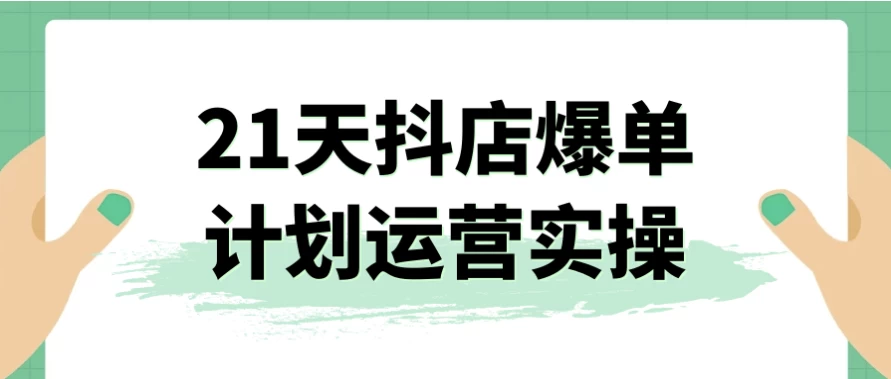 21天抖店爆单计划运营实操-十一网创