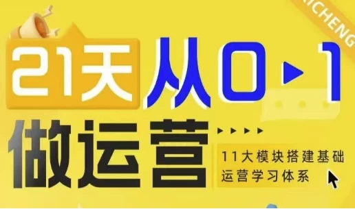 21天从0-1做运营，11大维度搭建基础运营学习体系-十一网创