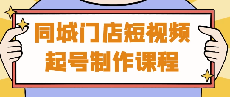 同城门店短视频起号制作课程-十一网创