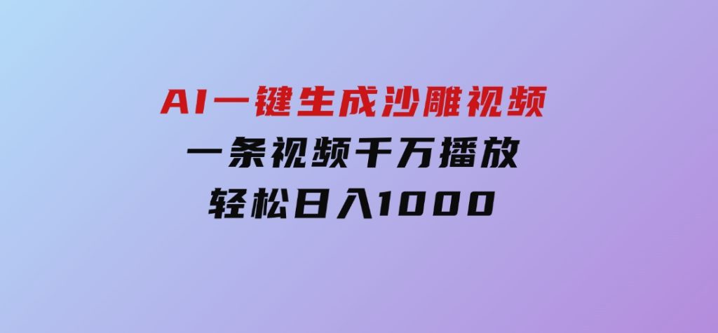 AI一键生成沙雕视频，一条视频千万播放，轻松日入1000-十一网创