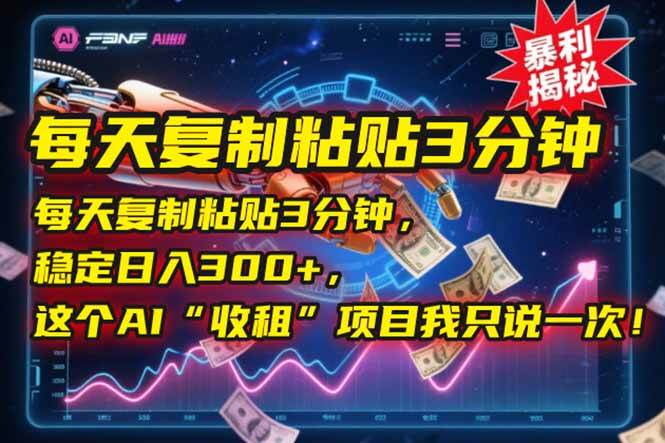 （15179期）每天复制粘贴3分钟，稳定日入300+，这个AI“收租”项目我只说一次！-十一网创