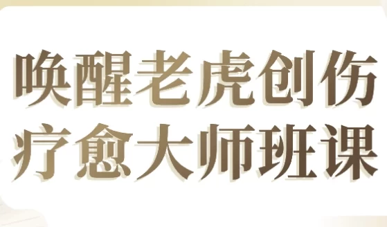 唤醒老虎创伤疗愈大师班课-十一网创