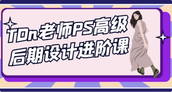 TDn老师PS高级后期设计进阶课-十一网创