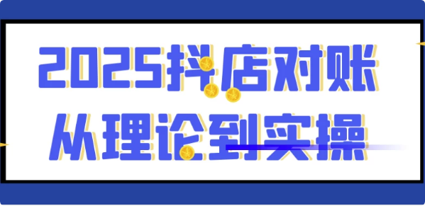 2025抖店对账从理论到实操-十一网创