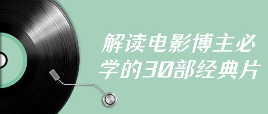 解读电影博主必学的30部经典片-十一网创
