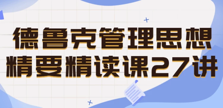 德鲁克管理思想精要精读课27讲-十一网创