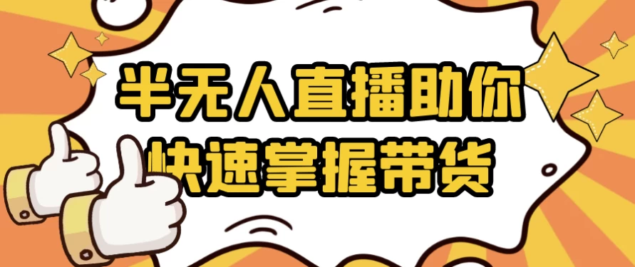 半无人直播助你快速掌握带货-十一网创