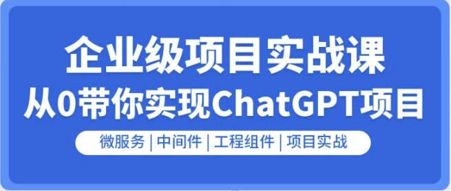 企业级GO项目实战课：从0带你实现ChatGPT项目-十一网创