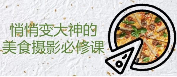 悄悄变大神的美食摄影必修课-十一网创