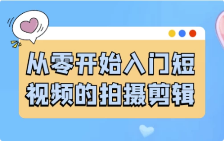 从零开始入门短视频的拍摄剪辑-十一网创
