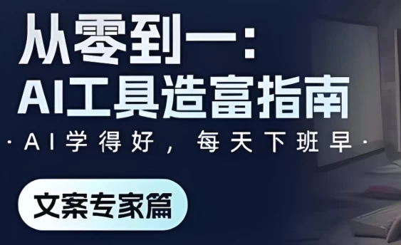 《从零到一：AI工具造富指南》文案专家篇-十一网创