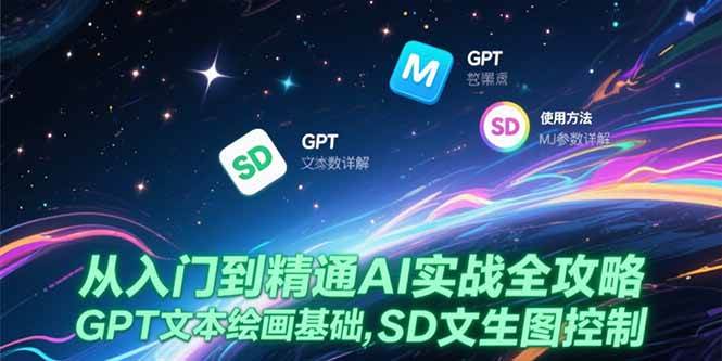 （15309期）从入门到精通AI实战全攻略，GPT文本绘画基础，MJ参数详解，SD文生图控制-十一网创