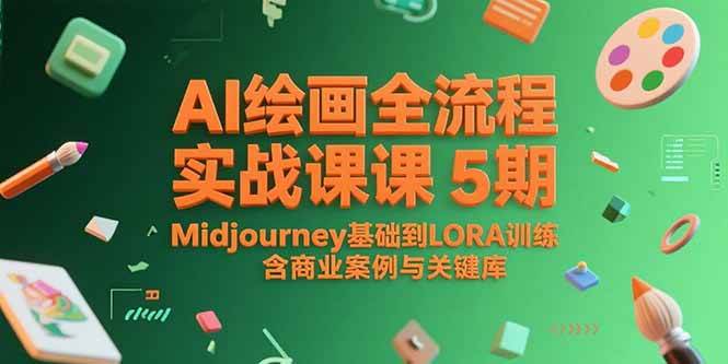 （15278期）AI绘画全流程实战课5期，Midjourney基础到LORA训练，含商业案例与关键词库-十一网创