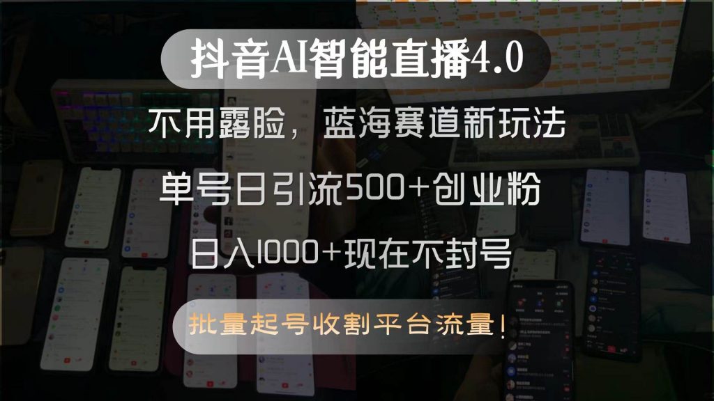（15270期）抖音AI智能直播4.0，不用露脸，蓝海赛道新玩法，单号日引流500+创业粉…-十一网创