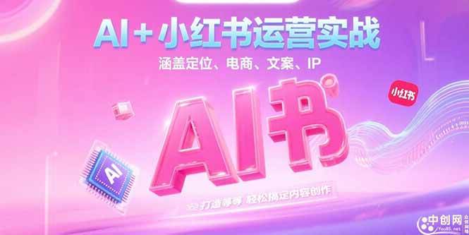 （15175期）AI+小红书运营实战，涵盖定位、电商、文案、IP打造等，轻松搞定内容创作-十一网创