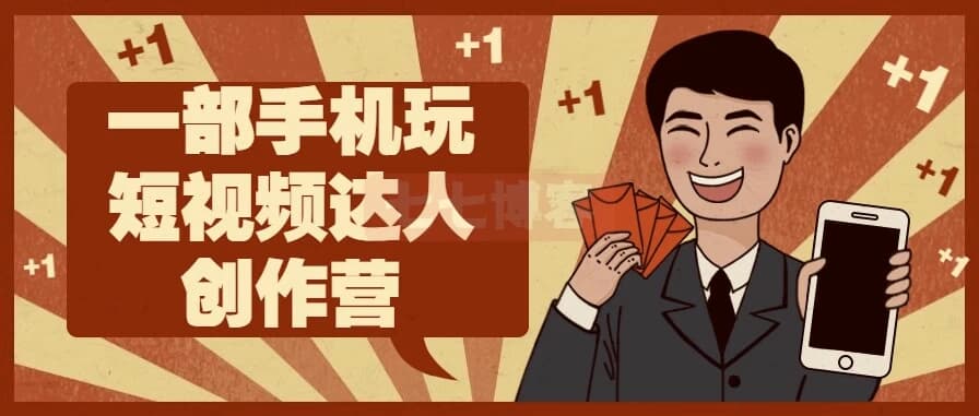 一部手机玩短视频达人创作营-十一网创