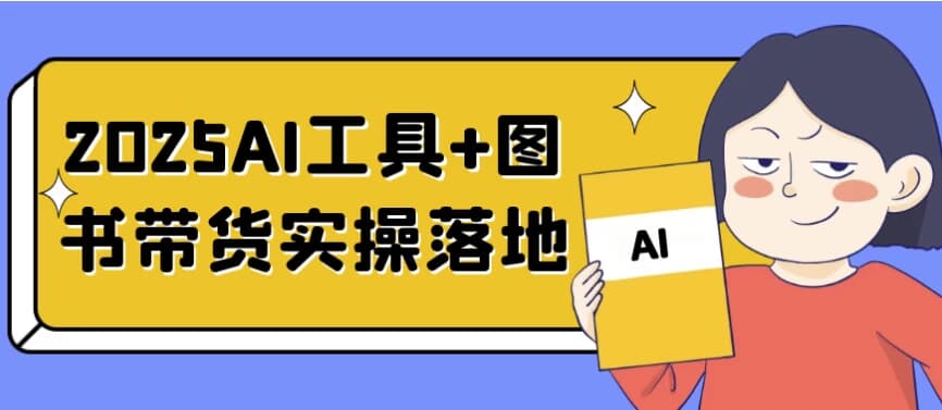 2025AI工具+图书带货实操落地-十一网创