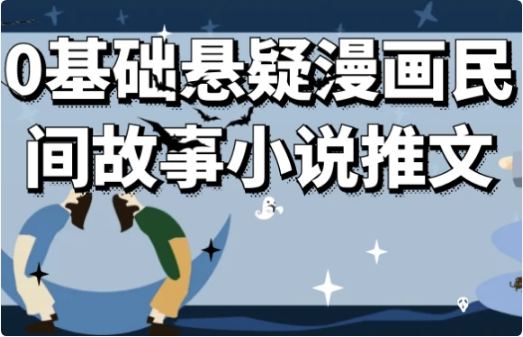 0基础悬疑漫画民间故事小说推文-十一网创