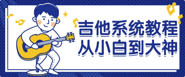 吉他系统教程从小白到大神-十一网创