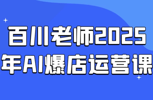 百川老师2025年AI爆店运营课-十一网创