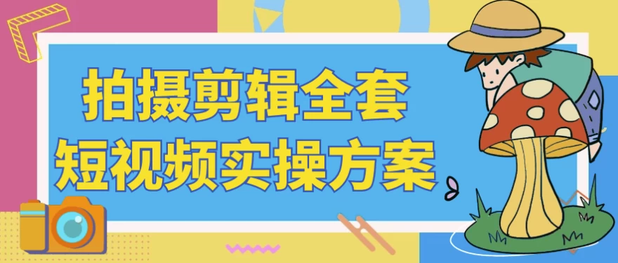拍摄剪辑全套短视频实操方案-十一网创