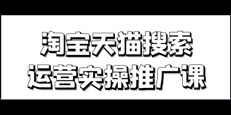 淘宝天猫搜索运营实操推广课-十一网创