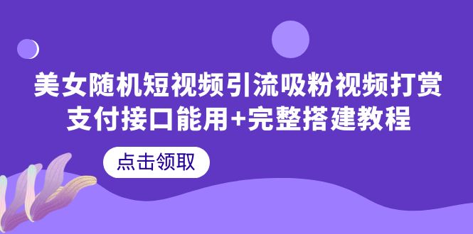 （6277期）美女随机短视频引流吸粉视频打赏支付接口能用+完整搭建教程-十一网创