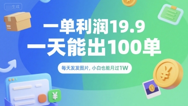 一单利润19.9一天能出100单，每天发发图片，小白也能月入过1W【揭秘】-十一网创
