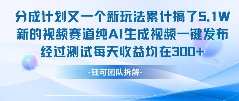 不剪辑不露脸分成计划新玩法，实测每天收益在3张+左右新的视频赛道纯AI生成视频-十一网创
