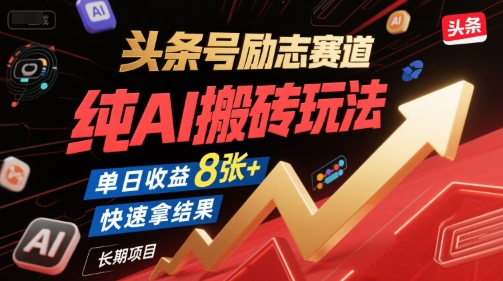 头条号励志赛道，纯AI搬砖玩法，单日收益8张+，快速拿结果，长期项目-十一网创