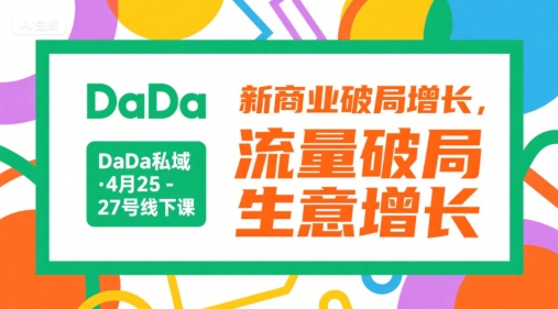 DaDa私域·4月25-27号线下课，新商业破局增长，流量破局，生意增长-十一网创