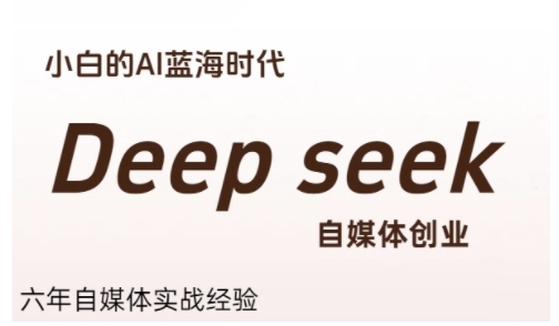 普通人利用Deepseek自媒体创业，零基础友好，小白的AI蓝海时代-十一网创