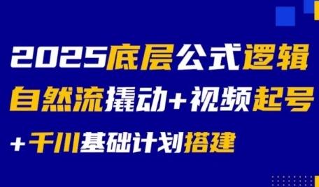 2025底层公式逻辑自然流撬动+视频起号+千川基础计划搭建-十一网创