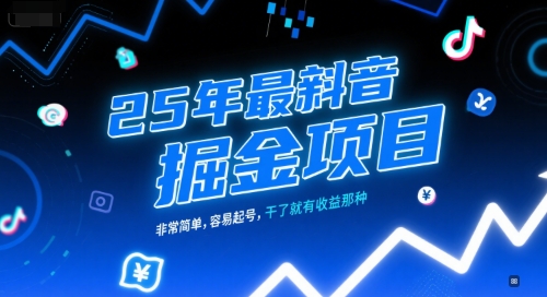 25年最新抖音掘金项目，非常简单，容易起号，干了就有收益那种-十一网创