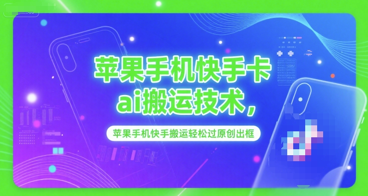 苹果手机快手卡ai搬运技术，苹果手机快手搬运轻松过原创出框-十一网创