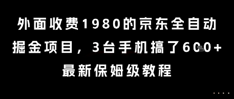 外面收费1980的京东全自动掘金项目，3台手机搞了6张，最新保姆级教程【揭秘】-十一网创