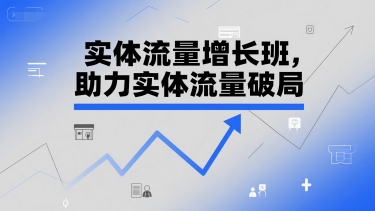 实体流量增长班，助力实体流量破局-十一网创