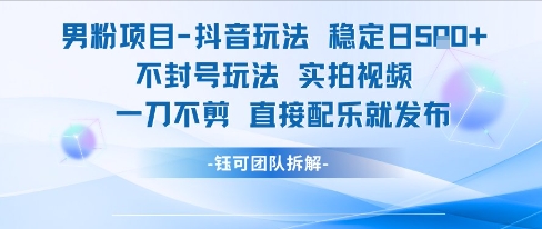 男粉项目抖音玩法稳定日收5张实拍视频一刀不剪直接配乐就发布不封号玩法-十一网创