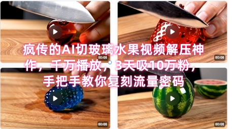 席卷全网！疯传的AI切玻璃水果视频解压神作，千万播放，3天吸10万粉，手把手教你复刻流量密码-十一网创