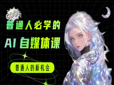 普通人必学的AI课程-AI自媒体教程-十一网创
