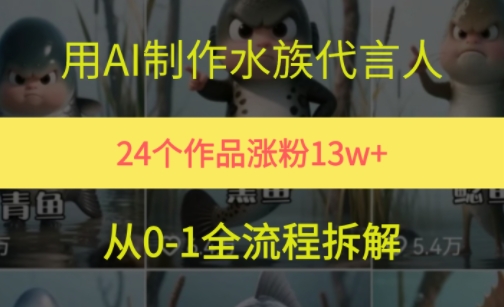 24个作品涨粉13W，用AI制作水族代言人，条条视频万赞，附详细教程-十一网创