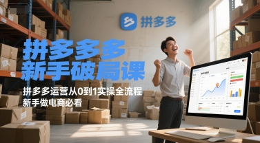 拼多多新手破局课，拼多多运营从0到1实操全流程，新手做电商必看-十一网创