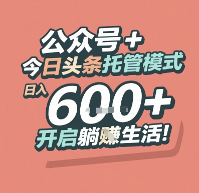 公众号+今日头条托管模式，日入6张+开启躺挣生活【揭秘】-十一网创