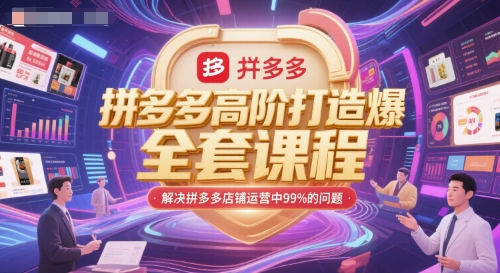 拼多多高阶打造爆款全套课程，解决拼多多店铺运营中99%的问题-十一网创