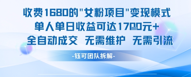 外面收费1680的女粉项目变现，单人单日收益可达1.7k，全自动成交无需维护-十一网创