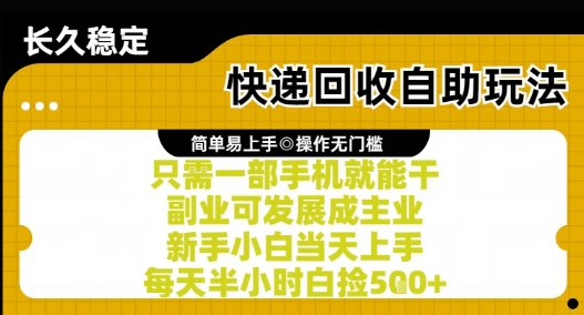 快递回收自助玩法，亲测只需一部手机就能干，新手小白当天上手，每天半小时白捡5张+【揭秘】-十一网创