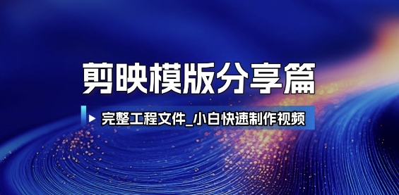 剪映模版分享篇_完整工程文件，小白快速制作高端视频-十一网创
