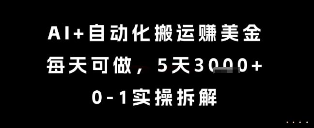 AI+自动化搬运挣美金，每天可做，5天3k+，0-1实操拆解【揭秘】-十一网创